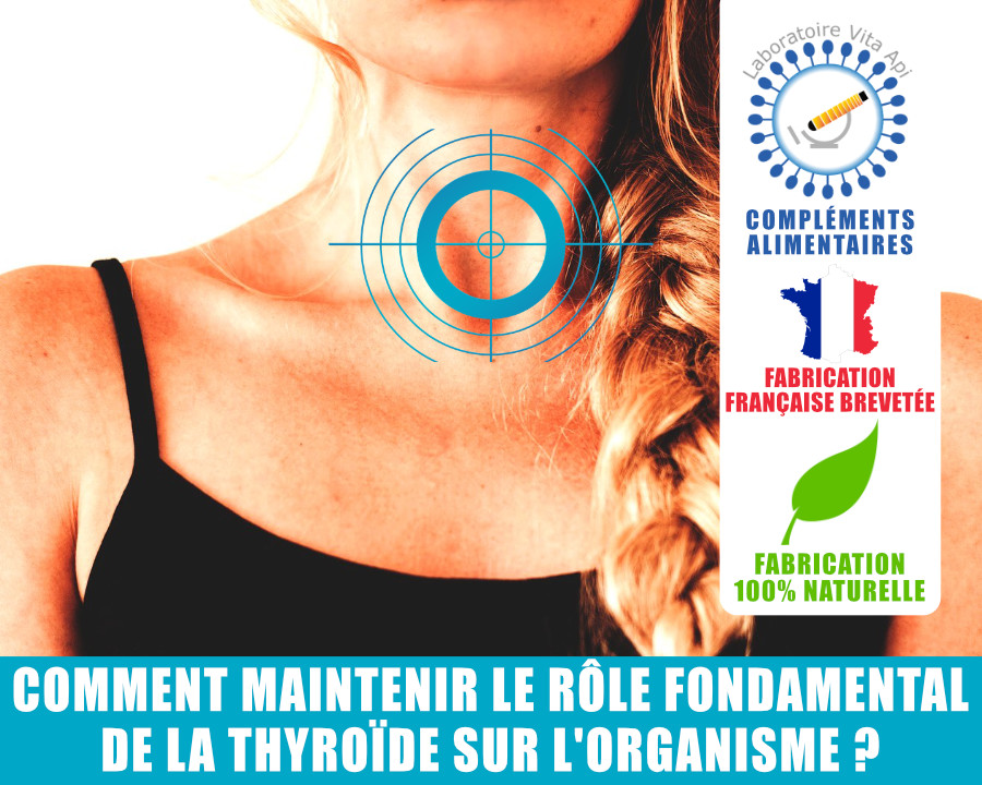 COMMENT MAINTENIR LE RÔLE FONDAMENTAL DE LA THYROÏDE SUR L'ORGANISME ?